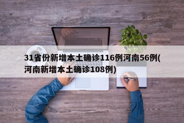 31省份新增本土确诊116例河南56例(河南新增本土确诊108例)