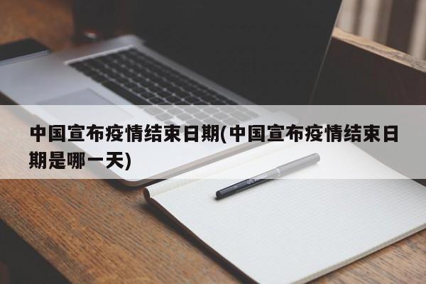 中国宣布疫情结束日期(中国宣布疫情结束日期是哪一天)