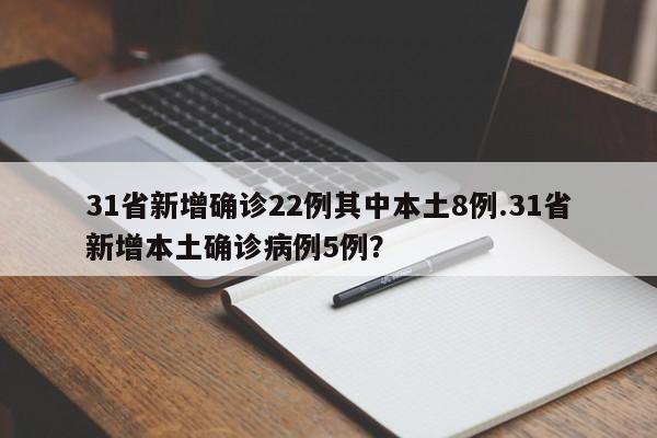 31省新增确诊22例其中本土8例.31省新增本土确诊病例5例?