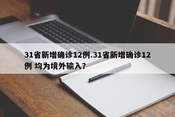 31省新增确诊12例.31省新增确诊12例 均为境外输入?