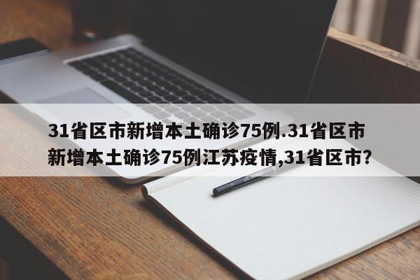 31省区市新增本土确诊75例.31省区市新增本土确诊75例江苏疫情,31省区市?