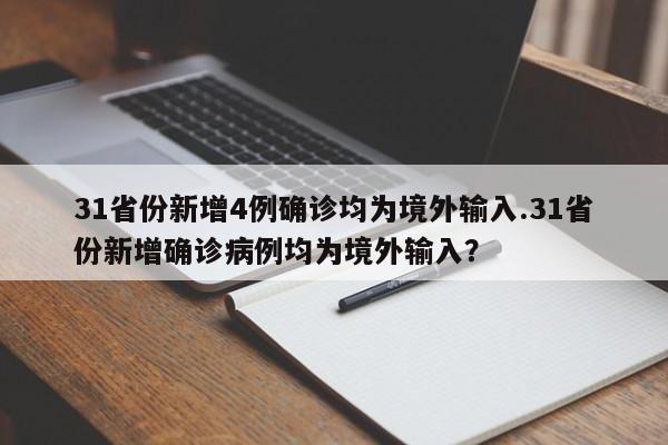 31省份新增4例确诊均为境外输入.31省份新增确诊病例均为境外输入?
