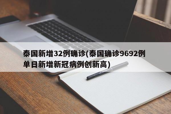 泰国新增32例确诊(泰国确诊9692例 单日新增新冠病例创新高)