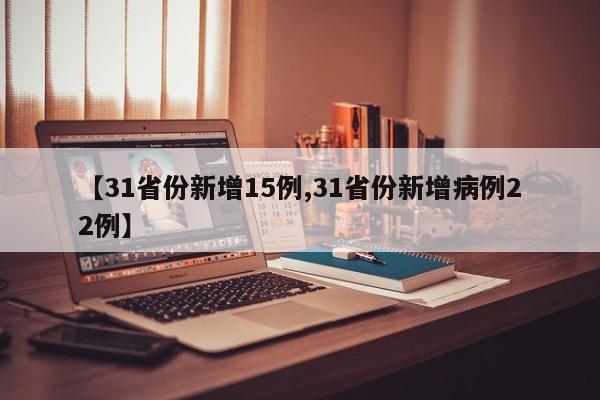 【31省份新增15例,31省份新增病例22例】