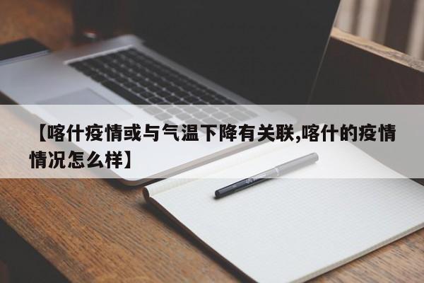 【喀什疫情或与气温下降有关联,喀什的疫情情况怎么样】