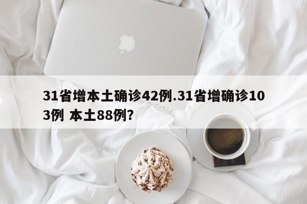 31省增本土确诊42例.31省增确诊103例 本土88例?