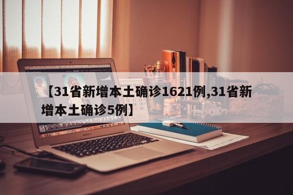 【31省新增本土确诊1621例,31省新增本土确诊5例】