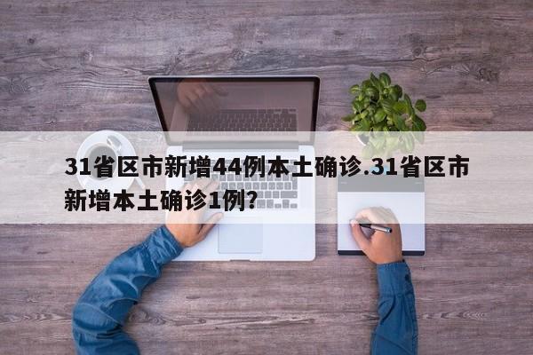31省区市新增44例本土确诊.31省区市新增本土确诊1例?