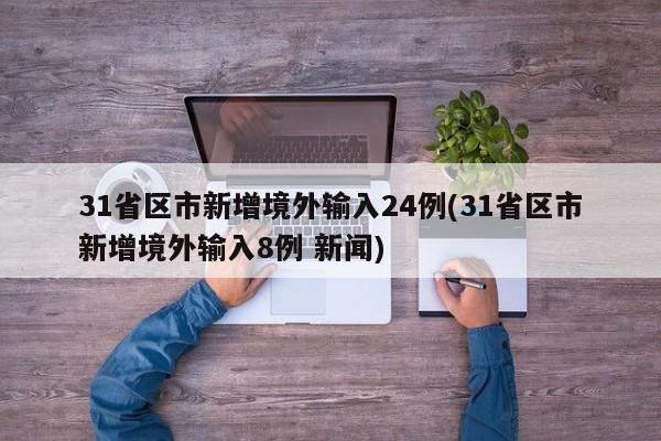 31省区市新增境外输入24例(31省区市新增境外输入8例 新闻)