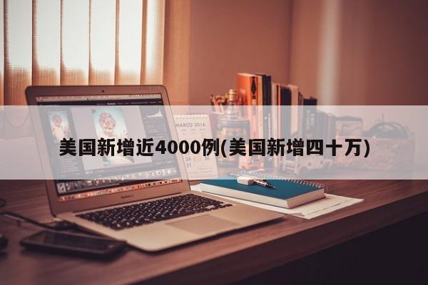 美国新增近4000例(美国新增四十万)