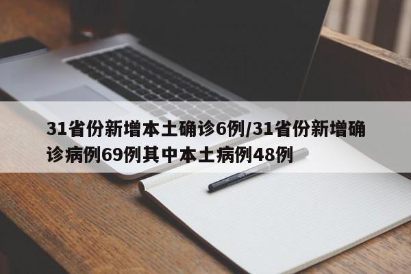 31省份新增本土确诊6例/31省份新增确诊病例69例其中本土病例48例