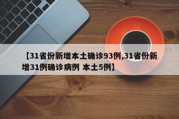 【31省份新增本土确诊93例,31省份新增31例确诊病例 本土5例】