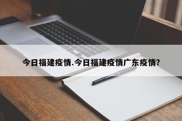 今日福建疫情.今日福建疫情广东疫情?