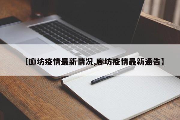 【廊坊疫情最新情况,廊坊疫情最新通告】