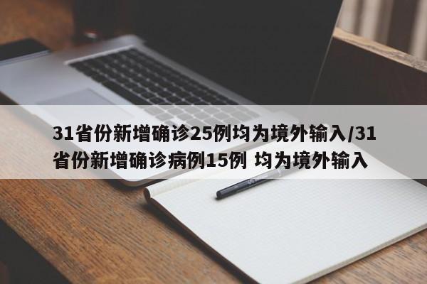 31省份新增确诊25例均为境外输入/31省份新增确诊病例15例 均为境外输入