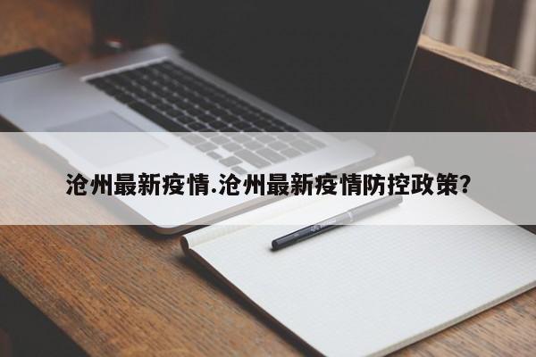 沧州最新疫情.沧州最新疫情防控政策?
