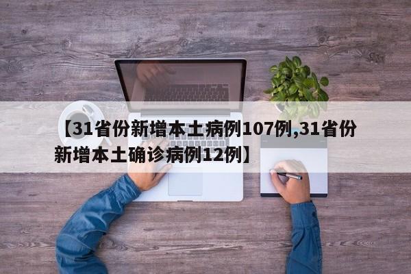【31省份新增本土病例107例,31省份新增本土确诊病例12例】