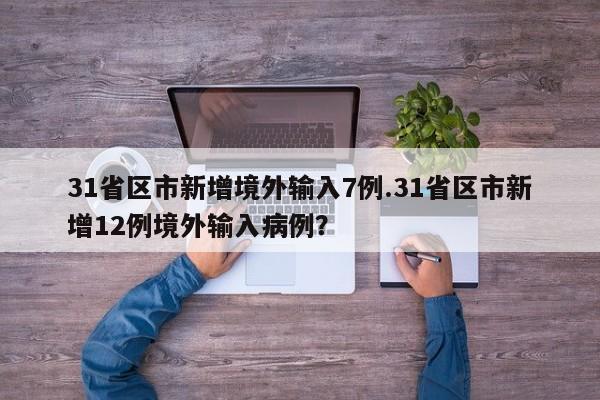 31省区市新增境外输入7例.31省区市新增12例境外输入病例?