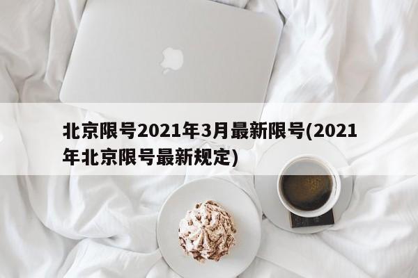 北京限号2021年3月最新限号(2021年北京限号最新规定)