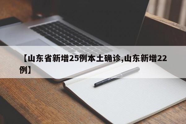【山东省新增25例本土确诊,山东新增22例】